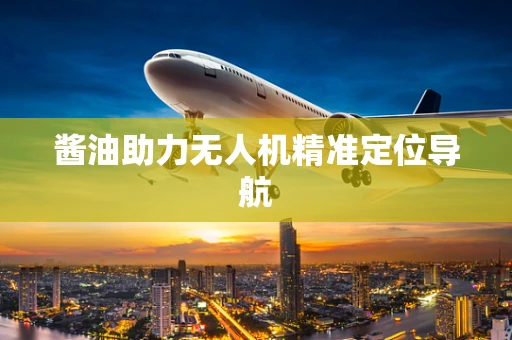 酱油助力无人机精准定位导航