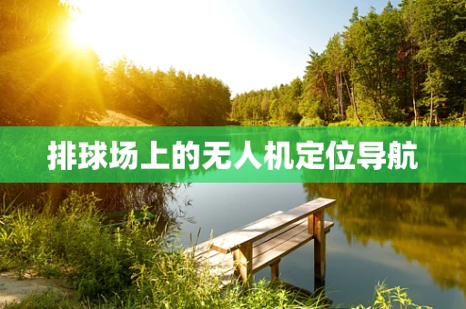 排球场上的无人机定位导航
