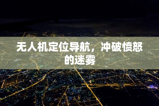 无人机定位导航，冲破愤怒的迷雾