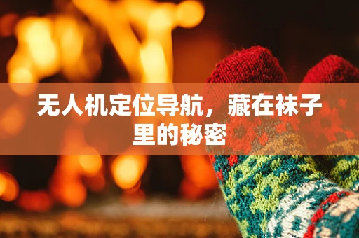 无人机定位导航，藏在袜子里的秘密