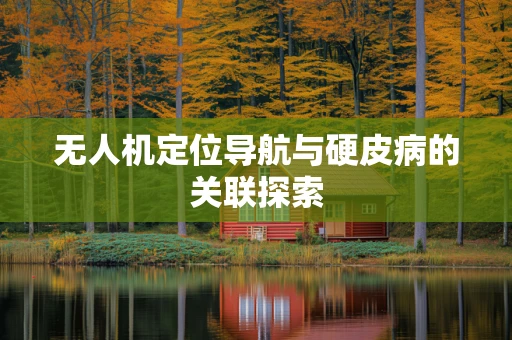无人机定位导航与硬皮病的关联探索