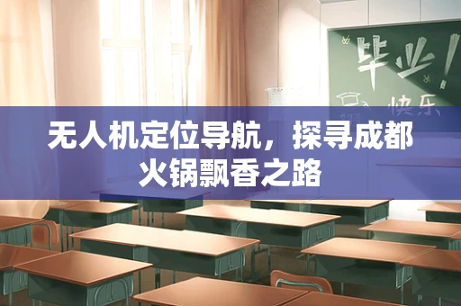 无人机定位导航，探寻成都火锅飘香之路