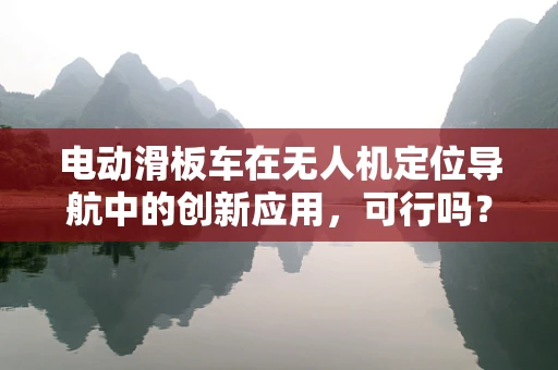 电动滑板车在无人机定位导航中的创新应用，可行吗？