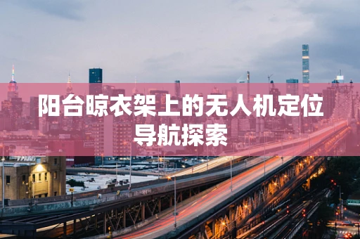 阳台晾衣架上的无人机定位导航探索