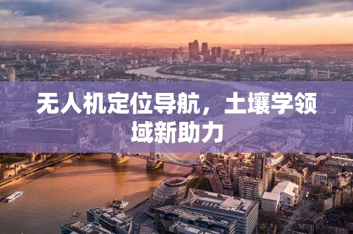 无人机定位导航，土壤学领域新助力