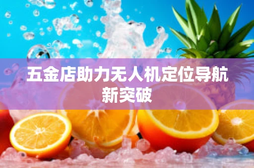 五金店助力无人机定位导航新突破