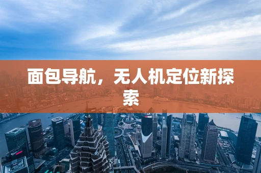 面包导航，无人机定位新探索