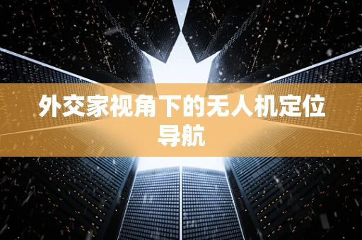 外交家视角下的无人机定位导航
