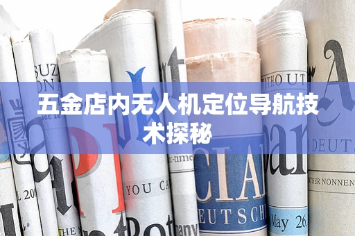 五金店内无人机定位导航技术探秘
