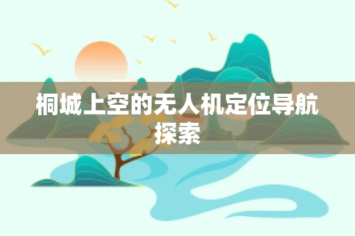 桐城上空的无人机定位导航探索