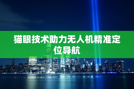 猫眼技术助力无人机精准定位导航