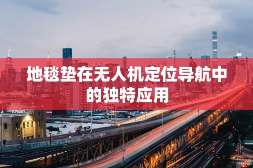 地毯垫在无人机定位导航中的独特应用