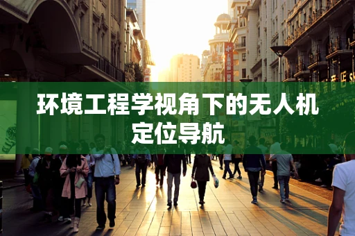 环境工程学视角下的无人机定位导航