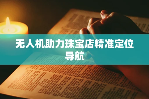 无人机助力珠宝店精准定位导航