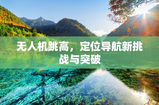 无人机跳高，定位导航新挑战与突破