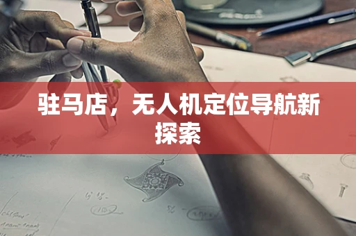 驻马店，无人机定位导航新探索