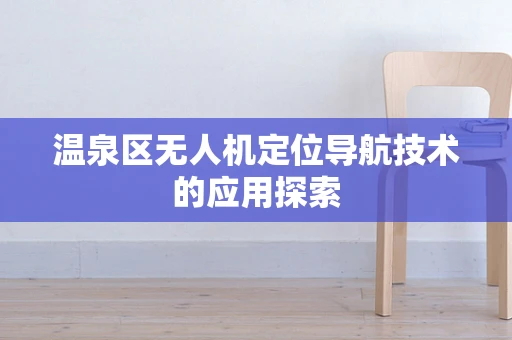 温泉区无人机定位导航技术的应用探索