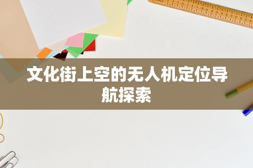 文化街上空的无人机定位导航探索