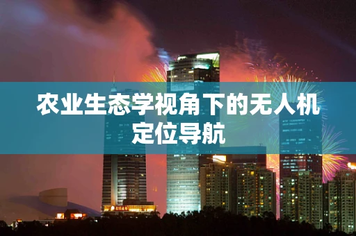 农业生态学视角下的无人机定位导航