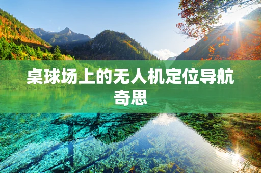 桌球场上的无人机定位导航奇思