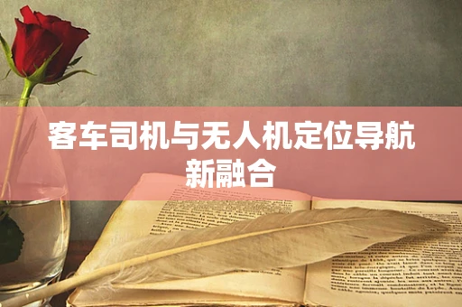 客车司机与无人机定位导航新融合