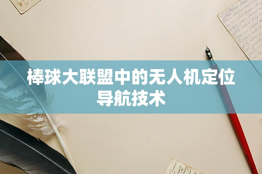 棒球大联盟中的无人机定位导航技术