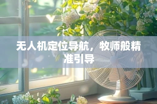 无人机定位导航，牧师般精准引导