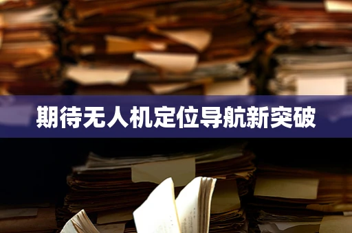期待无人机定位导航新突破
