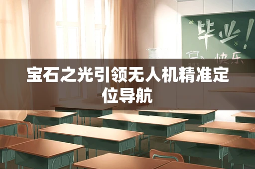 宝石之光引领无人机精准定位导航