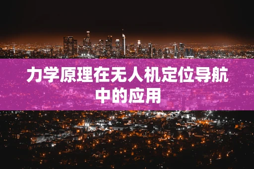 力学原理在无人机定位导航中的应用