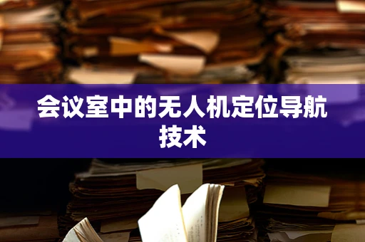 会议室中的无人机定位导航技术