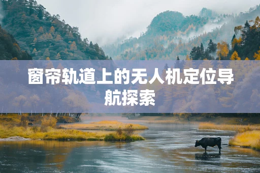 窗帘轨道上的无人机定位导航探索