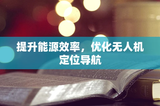 提升能源效率，优化无人机定位导航