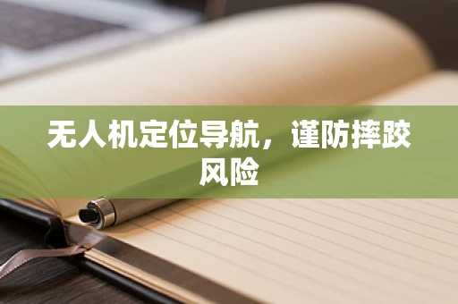 无人机定位导航，谨防摔跤风险