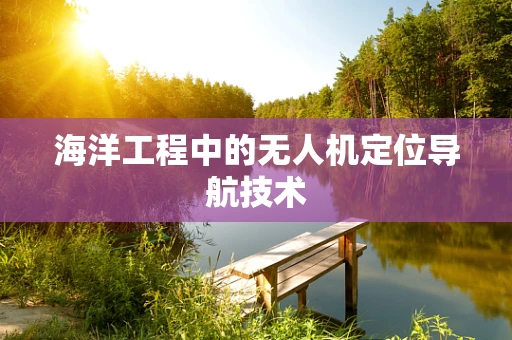 海洋工程中的无人机定位导航技术