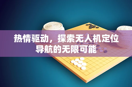 热情驱动，探索无人机定位导航的无限可能