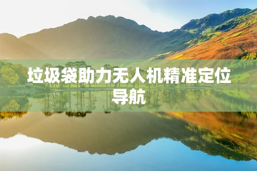 垃圾袋助力无人机精准定位导航