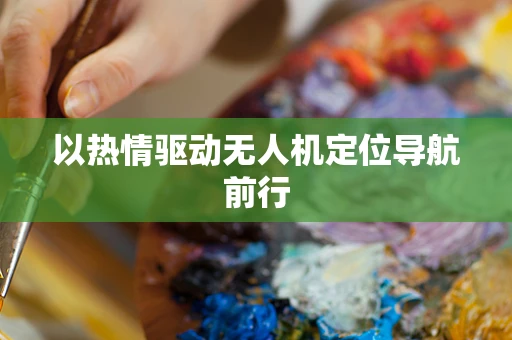 以热情驱动无人机定位导航前行