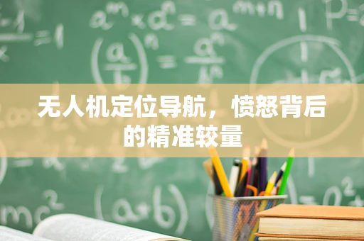 无人机定位导航，愤怒背后的精准较量