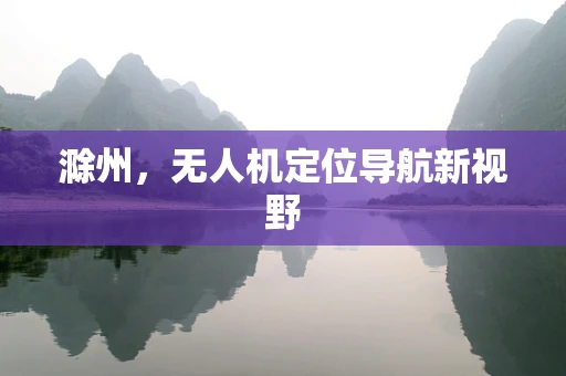 滁州，无人机定位导航新视野