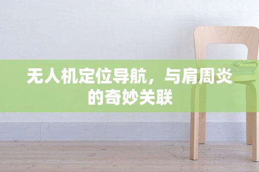 无人机定位导航，与肩周炎的奇妙关联