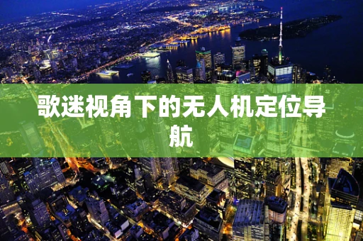 歌迷视角下的无人机定位导航