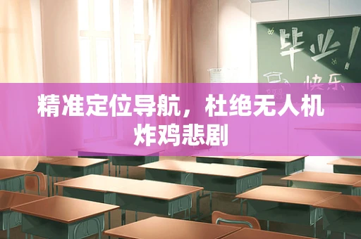 精准定位导航，杜绝无人机炸鸡悲剧