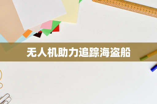 无人机助力追踪海盗船