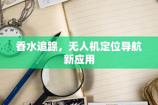 香水追踪，无人机定位导航新应用