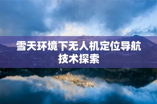 雪天环境下无人机定位导航技术探索