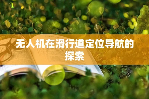 无人机在滑行道定位导航的探索