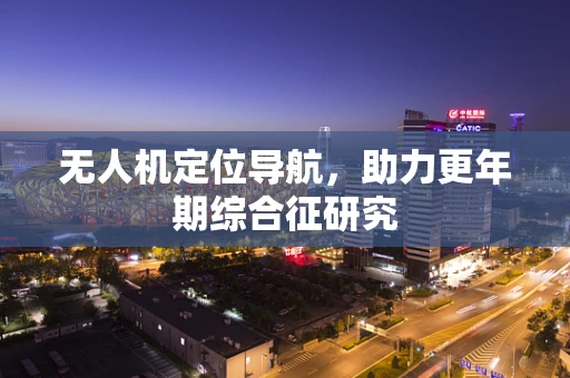 无人机定位导航，助力更年期综合征研究