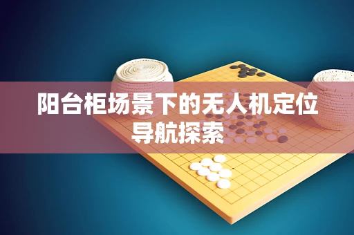 阳台柜场景下的无人机定位导航探索