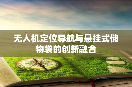 无人机定位导航与悬挂式储物袋的创新融合
